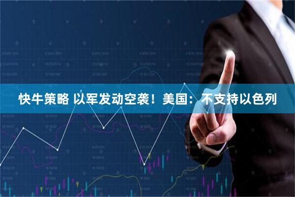 快牛策略 以军发动空袭！美国：不支持以色列
