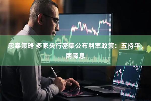 忠泰策略 多家央行密集公布利率政策：五持平，两降息